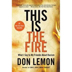 This Is the Fire: What I Say to My Friends about Racism -- Don Lemon